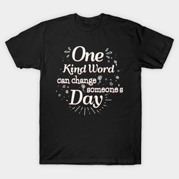 One Kind Word can change someone's Day T-Shirt by MohamedKhaled1